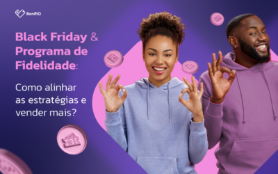 Black Friday & Programa de Fidelidade: alinhe as estratégias e venda mais